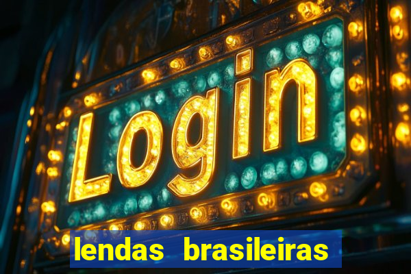 lendas brasileiras desconhecidas do folclore